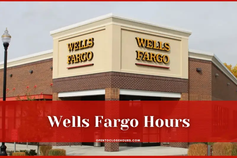 Wells Fargo Hours 2023 What time does Wells Fargo OpenClose?